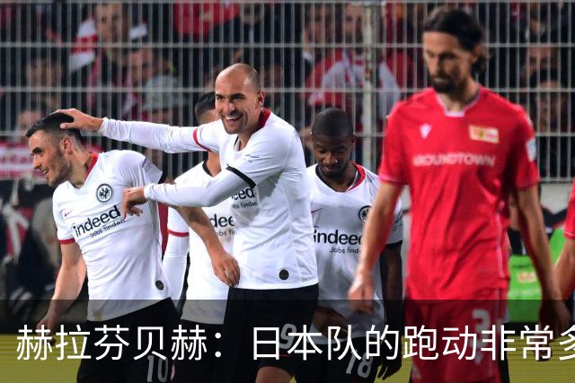 赫拉芬贝赫：日本队的跑动非常多；拿下1分现在要考虑对阵瑞典了